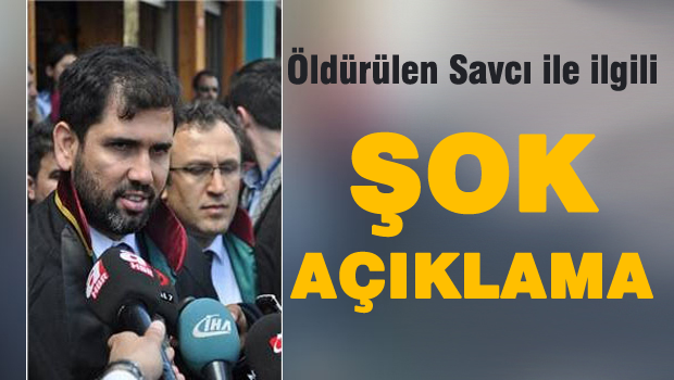 Öldürülen Savcı ile ilgili ŞOK AÇIKLAMA