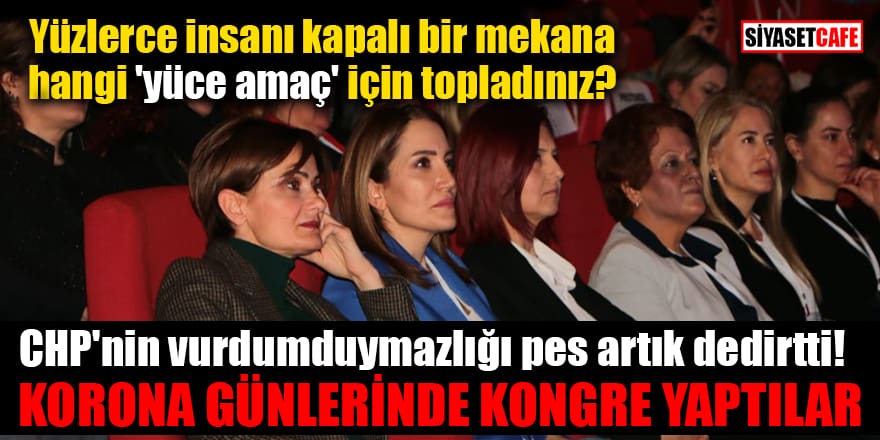 CHP korona günlerinde kadın kolları kongresini iptal etmedi! Tepkiler çığ gibi