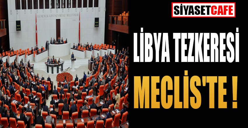 Libya tezkeresi Meclis'te !