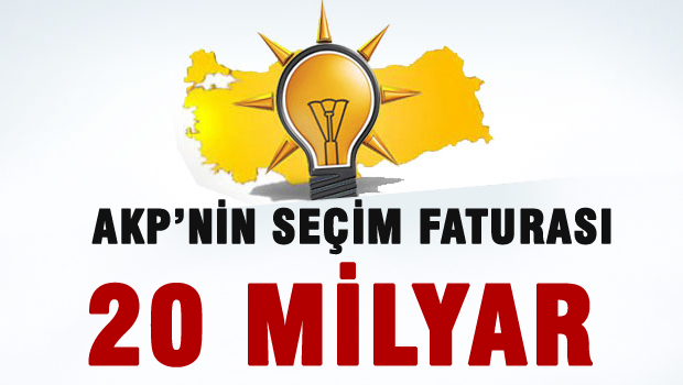 AKP'nin seçim faturası 20 Milyar TL