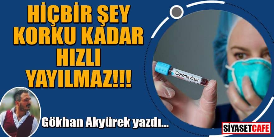 Gökhan Akyürek: Hiçbir şey korku kadar hızlı yayılmaz!