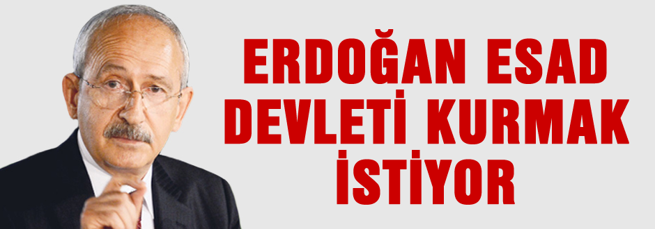 'Erdoğan Esad devleti kurmak istiyor'