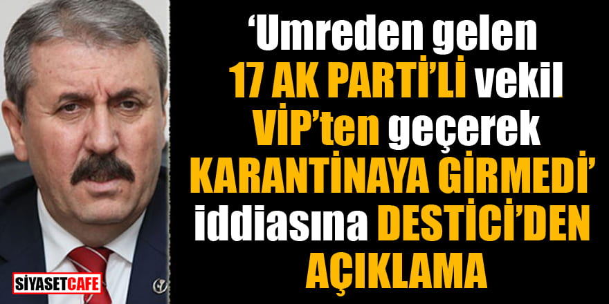'Umreden gelen 17 Ak Parti'li vekil VİP'ten geçerek karantinaya girmedi' iddiasına Destici'den açıklama
