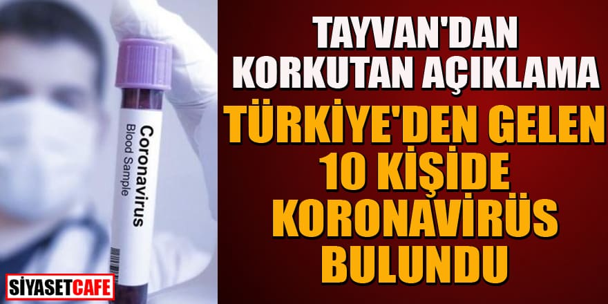 Tayvan'dan korkutan açıklama: Türkiye'den gelen 10 kişide koronavirüs çıktı