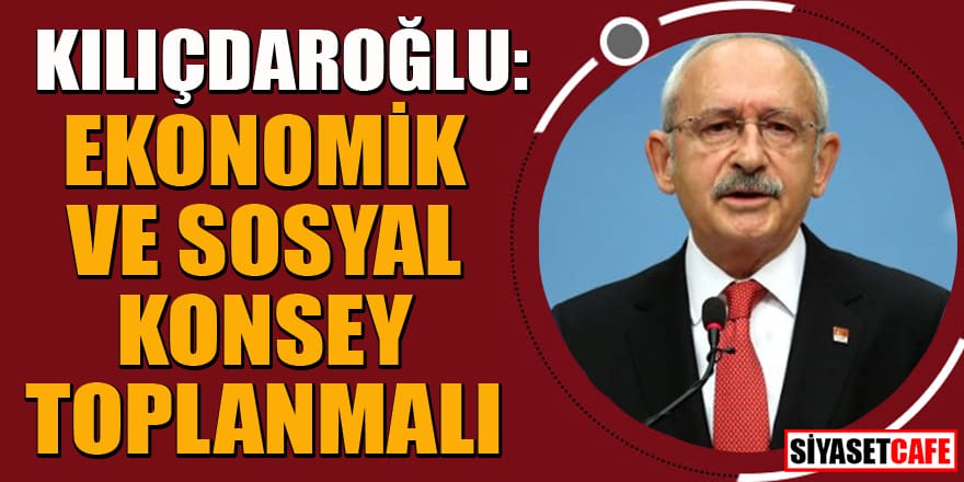 Kılıçdaroğlu'ndan ekonomi için 'alınması gereken önlemler' paketi önerisi
