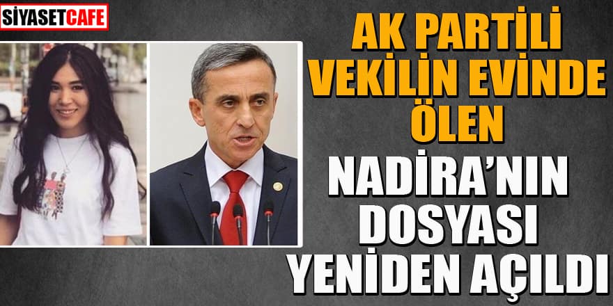 AK Parti'li vekilin evinde ölen Nadira'nın dosyası yeniden açıldı