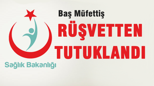 Sağlık Bakanlığı Başmüfettişi rüşvetten tutuklandı
