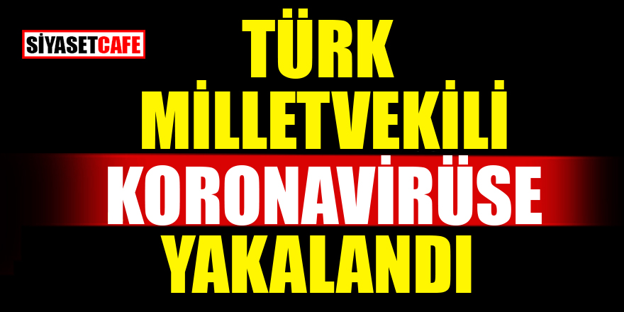 Türk milletvekili koronavirüse yakalandı