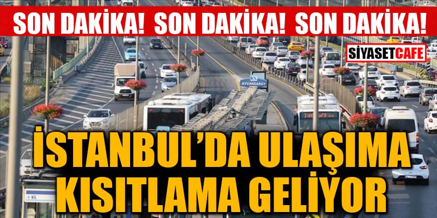 Son dakika! İstanbul’da ulaşıma kısıtlama geliyor