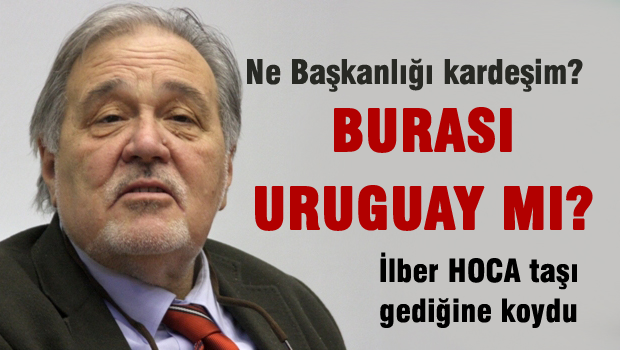 İlber Ortaylı: Ne başkanlığı kardeşim ya?