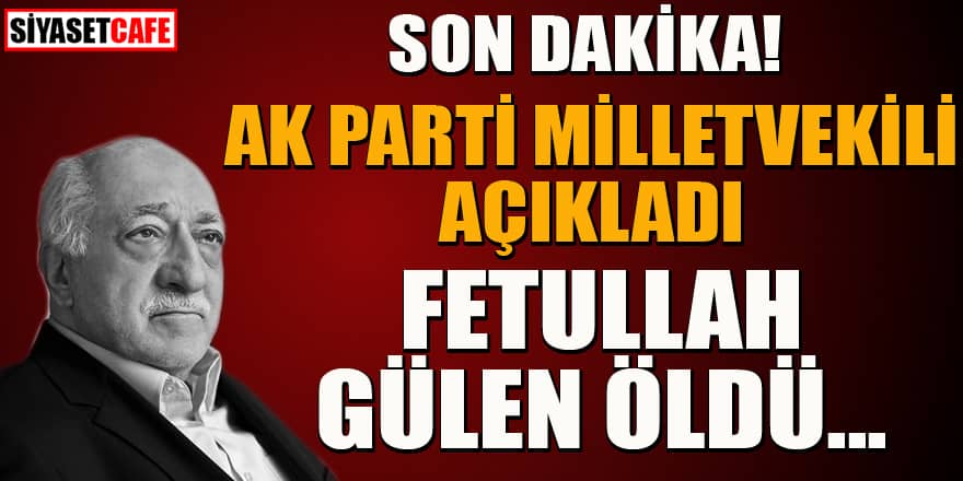 Fetullah Gülen koronavirüsten öldü mü? AK Partili vekil gündeme getirdi