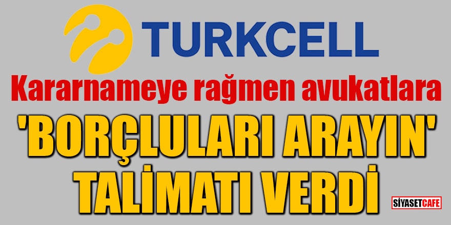 Turkcell kararnameye rağmen avukatlara 'Borçluları arayın' talimatı verdi