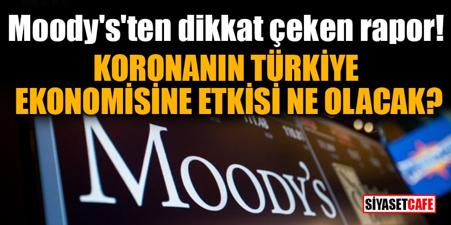 Moody's'ten dikkat çeken rapor! Koronanın Türkiye ekonomisine etkisi ne olacak?