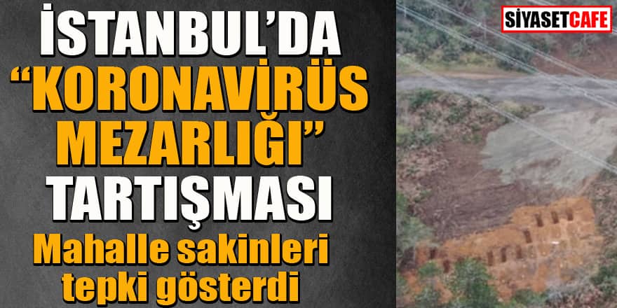 İstanbul'da koronadan ölenlerin mezarı belli oldu! Tartışma yarattı
