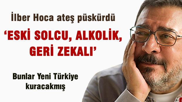 İlber HOCA'a bombaladı 'Eski solcu, alkolik, geri zekalı'