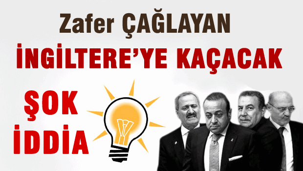 ŞOK İDDİA-Zafer çağlayan İngiltere'ye kaçacak
