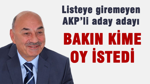 Listeye giremeyen  AKP'li bakın kime oy istedi
