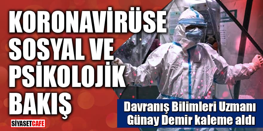 Davranış Bilimleri Uzmanı Günay Demir kaleme aldı: Koronavirüse sosyal ve psikolojik bakış