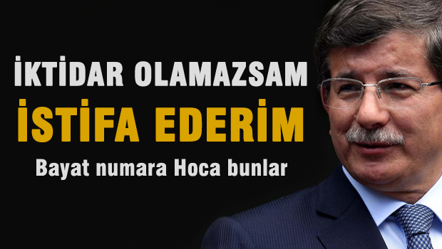 7 Haziran'da iktidar olmazsam bırakırım