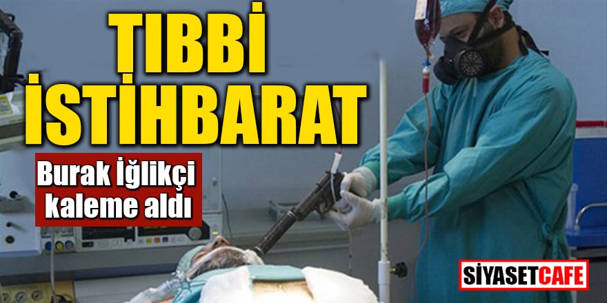 Burak İğlikçi kaleme aldı: Tıbbi İstihbarat