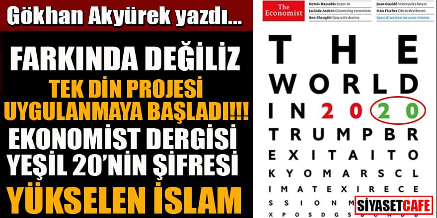 Gökhan Akyürek yazdı! Farkında değiliz Tek Din projesi uygulanmaya başladı!!! Ekonomist Dergisi Yeşil 20’nin Şifresi Yükselen İslam