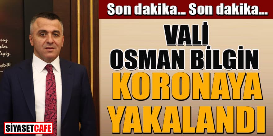 Kırklareli Valisi Osman Bilgin koronaya yakalandı