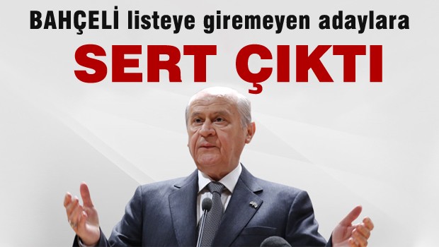 Bahçeli Listeye giremeyen MHP'lilere sert çıktı