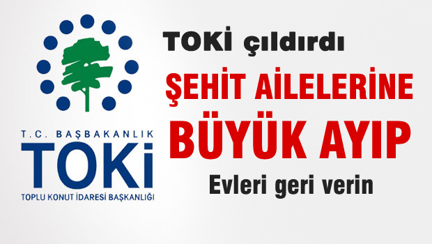 TOKİ'den şehit ailelerine büyük ayıp