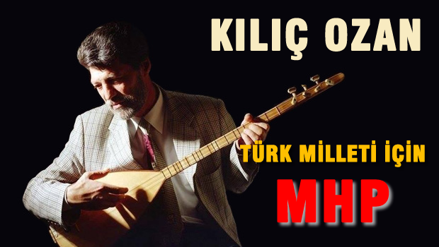 Kılıç Ozan, Türk Millleti için MHP dedi