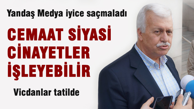 Cemaat siyasi cinayet bile işleyebilirler
