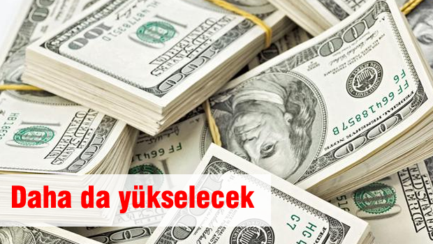 Dolar daha da yükselebilir!