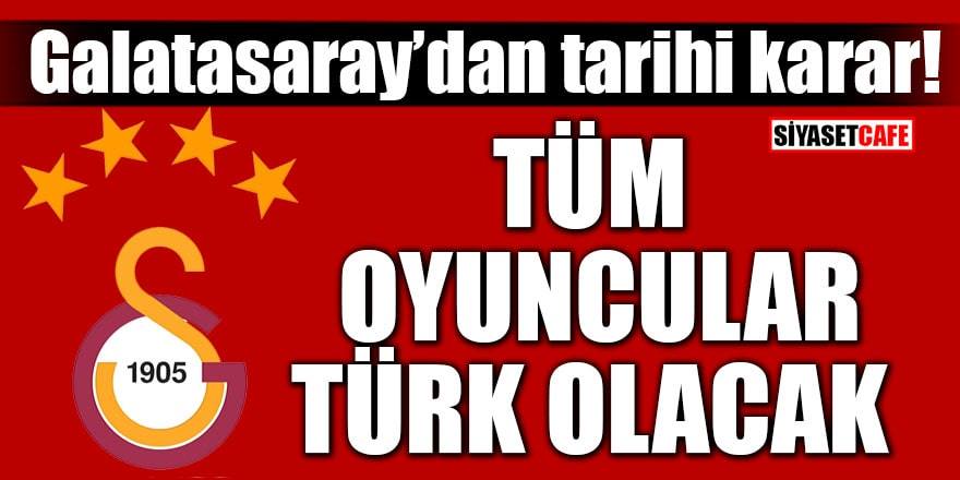 Galatasaray'dan tarihi karar! Tüm oyuncular Türk olacak