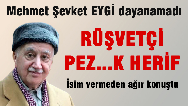 Mehmet Şefkek EYGİ dayanamadı 'Rüşvetçi pezevenk herif'