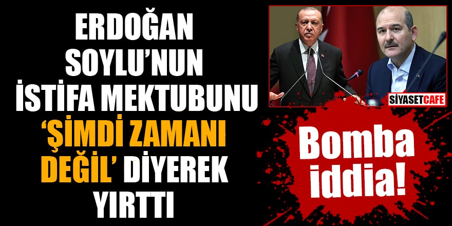 Erdoğan, Soylu'nun istifa mektubunu  'Şimdi zamanı değil' diyerek yırttı