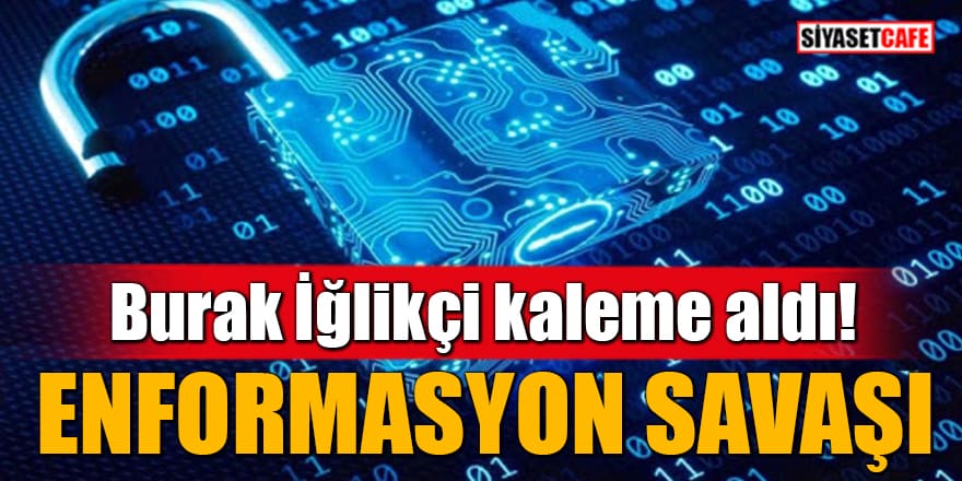 Burak İğlikçi kaleme aldı: Enformasyon Savaşı