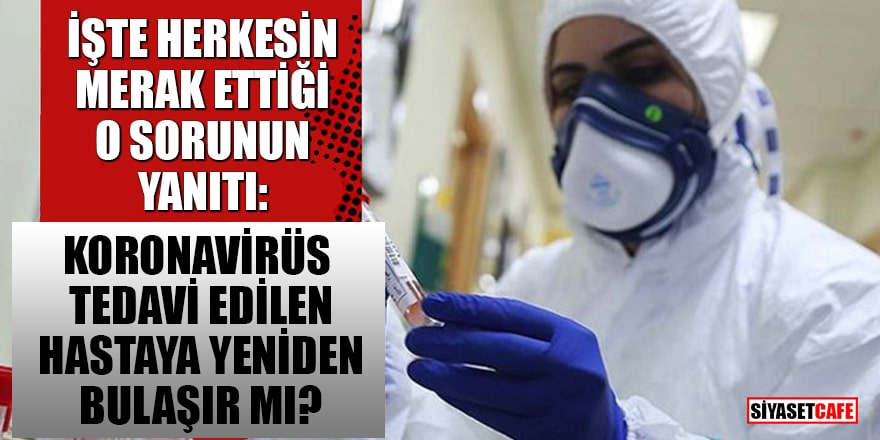 Koronavirüs tedavi edilen hastaya yeniden bulaşır mı?