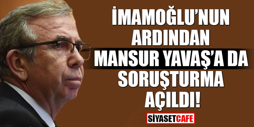 İmamoğlu'nun ardından Mansur Yavaş'a da soruşturma açıldı!