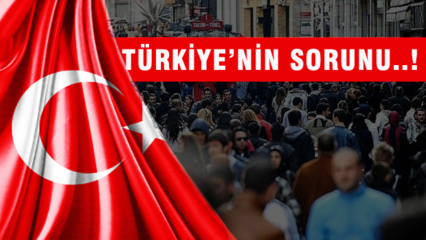 İşte Türkiye'nin en büyük sorunu