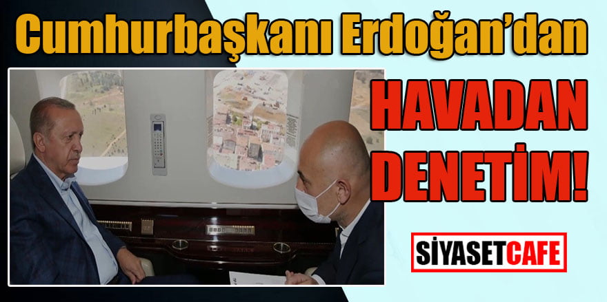 Cumhurbaşkanı Erdoğan havadan denetledi