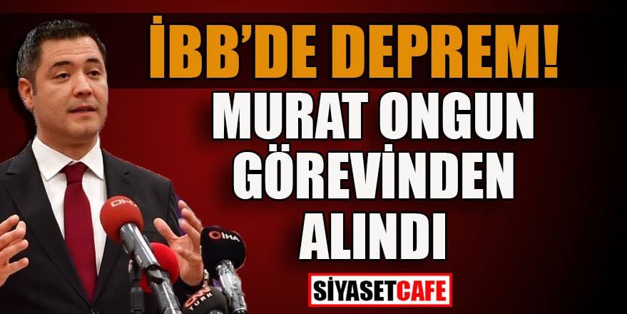 İBB'de deprem: Murat Ongun görevden alındı