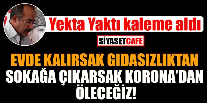 Evde kalırsak gıdasızlıktan, sokağa çıkarsak korona'dan öleceğiz!