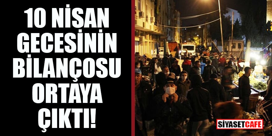 10 Nisan gecesinin bilançosu ortaya çıktı