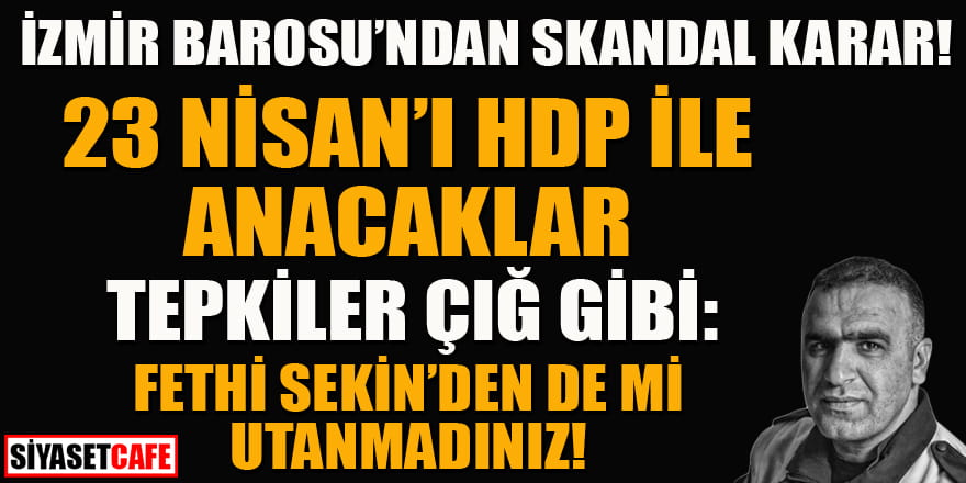 İzmir Barosu'ndan HDP'li 23 Nisan programı! Tepki yağdı: Fethi Sekin’den utanın!
