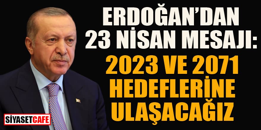 Cumhurbaşkanı Erdoğan'dan kritik 23 Nisan mesajı!