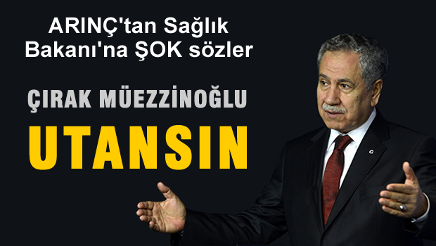 Arınç 'Çırak Müezzinoğlu Utansın'