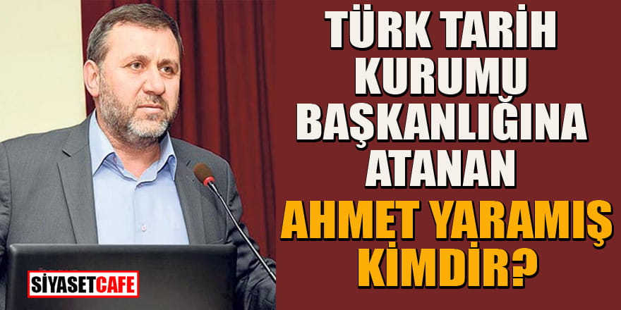 Türk Tarihi Kurumu Başkanlığına atanan Ahmet Yaramış kimdir?