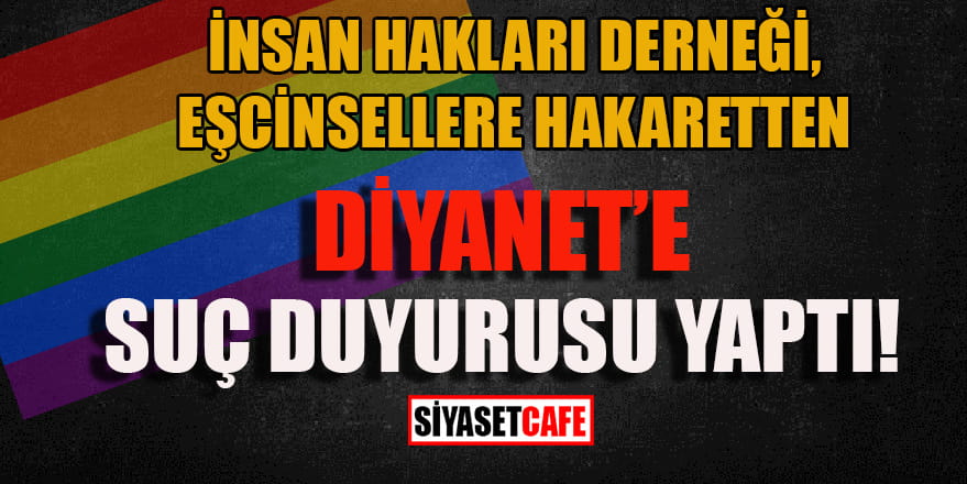İnsan Hakları Derneği eşcinsellere hakaretten Ali Erbaş’a suç duyurusu yaptı