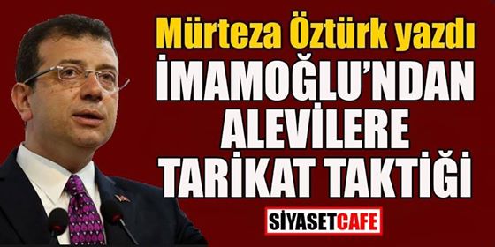 İmamoğlu’ndan Alevilere tarikat taktiği