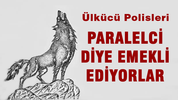 Ülkücü Polisleri Cemaatçi diye emekli ediyorlar