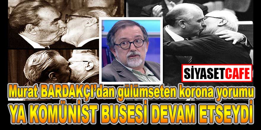 Murat Bardakçı'dan gülümseten korona virüs yorumu: "Ya komünist busesi devam etseydi?"